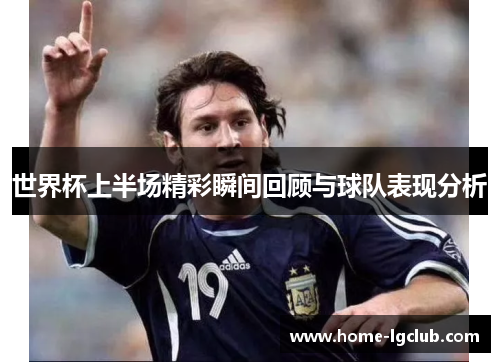 世界杯上半场精彩瞬间回顾与球队表现分析