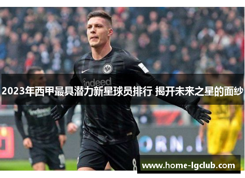 2023年西甲最具潜力新星球员排行 揭开未来之星的面纱