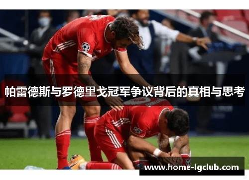 帕雷德斯与罗德里戈冠军争议背后的真相与思考