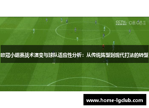 欧冠小组赛战术演变与球队适应性分析：从传统阵型到现代打法的转型