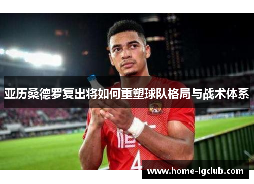 亚历桑德罗复出将如何重塑球队格局与战术体系