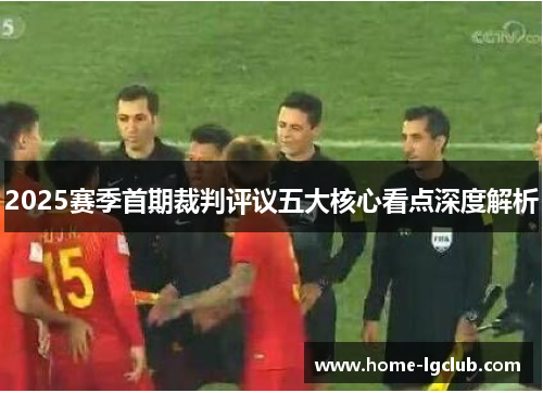 2025赛季首期裁判评议五大核心看点深度解析