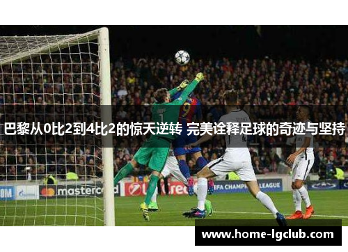 巴黎从0比2到4比2的惊天逆转 完美诠释足球的奇迹与坚持