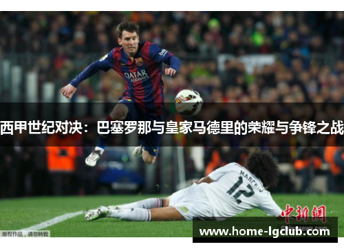 西甲世纪对决：巴塞罗那与皇家马德里的荣耀与争锋之战