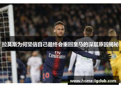 拉莫斯为何坚信自己最终会重回皇马的深层原因揭秘