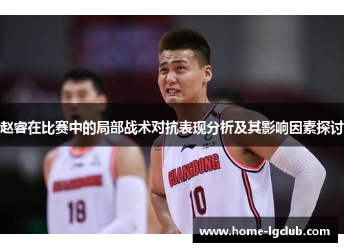 赵睿在比赛中的局部战术对抗表现分析及其影响因素探讨