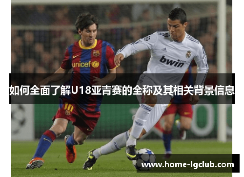 如何全面了解U18亚青赛的全称及其相关背景信息