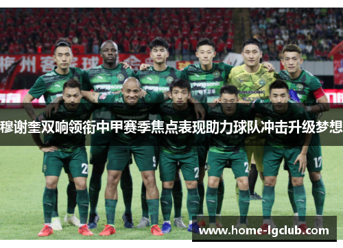 穆谢奎双响领衔中甲赛季焦点表现助力球队冲击升级梦想