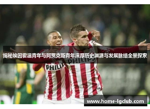 揭秘埃因霍温青年与阿贾克斯青年深厚历史渊源与发展脉络全景探索
